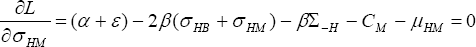 \quad \frac{{\partial L}}{{\partial \sigma _{HM} }} = (\alpha  + \varepsilon ) - 2\beta (\sigma _{HB}  + \sigma _{HM} ) - \beta \Sigma _{ - H}  - C_M  - \mu _{HM}  = 0