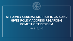 Attorney General Merrick B. Garland Gives Policy Address Regarding Domestic Terrorism June 15, 2021