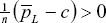 \[ {\textstyle{1 \over n}}\,\left( {\bar p_L  - c} \right) > 0 \]