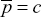 \[ \bar p = c \]