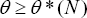 \[ \theta  \ge \theta *(N) \]