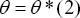 \[ \theta  = \theta *(2) \]