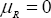 \mu _R  = 0