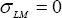 \left( {\sigma _{LM}  = 0} \right)