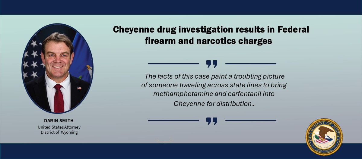 Cheyenne man sentenced for being a felon in possession and drug trafficking, image of U.S. Attorney Darin Smith, and the DOG seal.