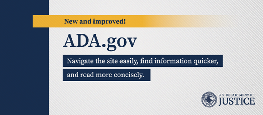 ADA.gov - Navigate the site easily, find information quicker, and read more concisely.