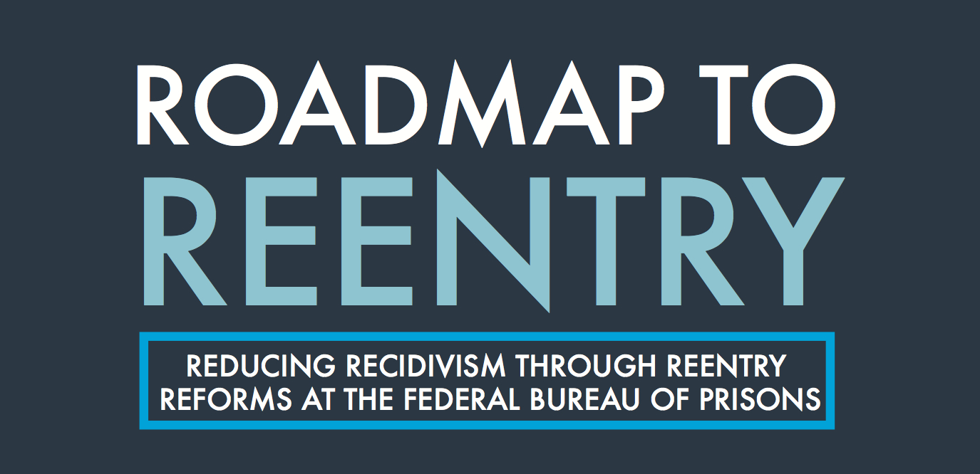 Roadmap to Reentry: Reducing Recidivism Through Reentry Reforms at the Federal Bureau of Prisons