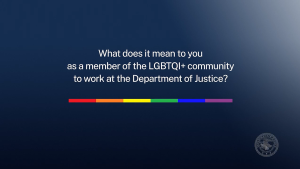 What does it mean to you as a member of the LGBTQI+ community to work at the Department of Justice