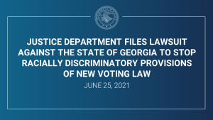 Justice Department Files Lawsuit Against the State of Georgia to Stop Racially Discriminatory Provisions of New Voting Law