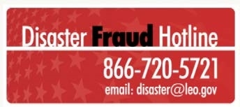 Disaster Fraud Hotline Phone 866-720-5721 and Email disaster@leo.gov