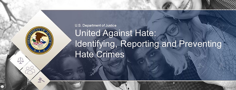 An image of diverse people together with a Justice Department seal on top of the image. Text: U.S. Department of Justice United Against Hate: Identifying, Reporting and Preventing Hate Crimes  