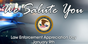 We Salute You. Law Enforcement Appreciation Day January 9th.