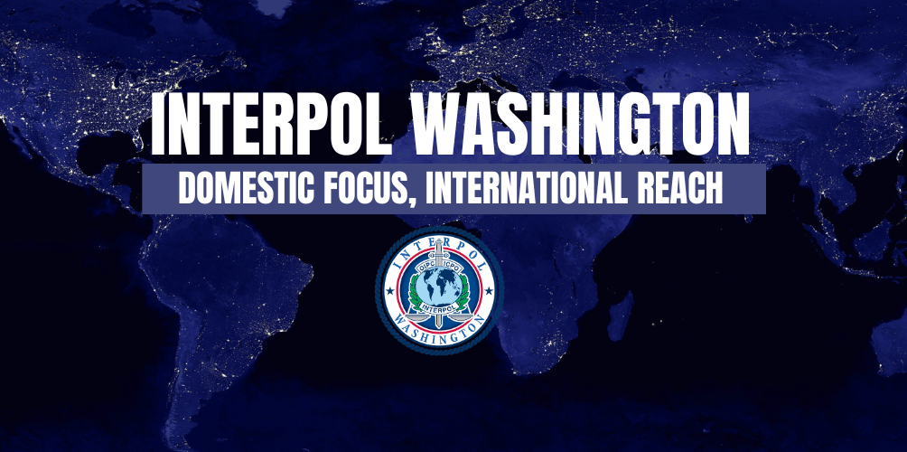 INTERPOL Washington: Domestic Focus, International Reach