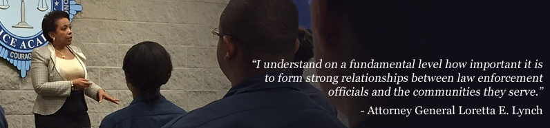 I understand on a fundamental level how important it is to form strong relationships between law enforcement officials and the communities they serve. - Attorney General Loretta E. Lynch&quot;