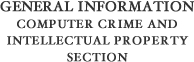 General Information - Computer Crime & Intellectual Property Section General Information - Computer Crime & Intellectual Property Section