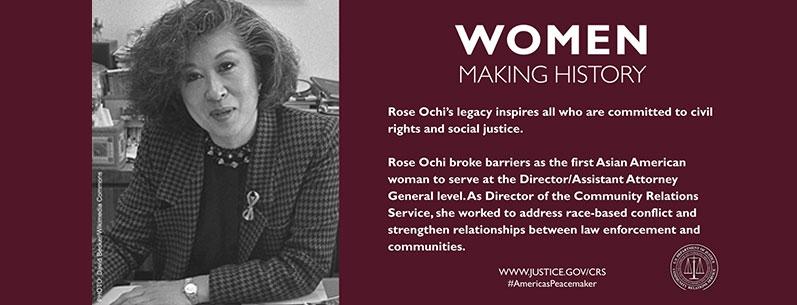 Image of Rose Ochi. Text: Women Making History, Rose Ochi's legacy inspires all who are committed to civil rights and social justice. Rose Ochi broke barriers as the first Asian American woman to serve at the Director/Assistant Attorney General level. As Director of the Community Relations Service, she worked to address race-based conflict and strengthen relationships between law enforcement and communities.