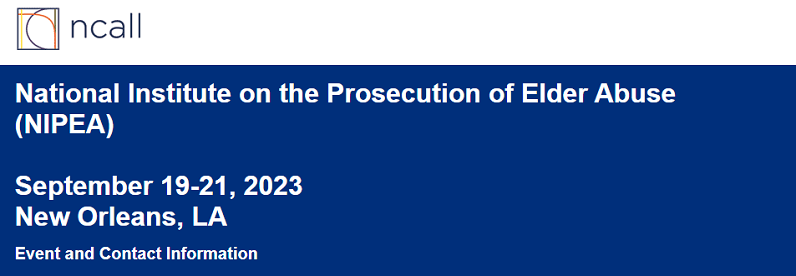 National Institute on the Prosecution of Elder Abuse (NIPEA) September 19-21, 2023