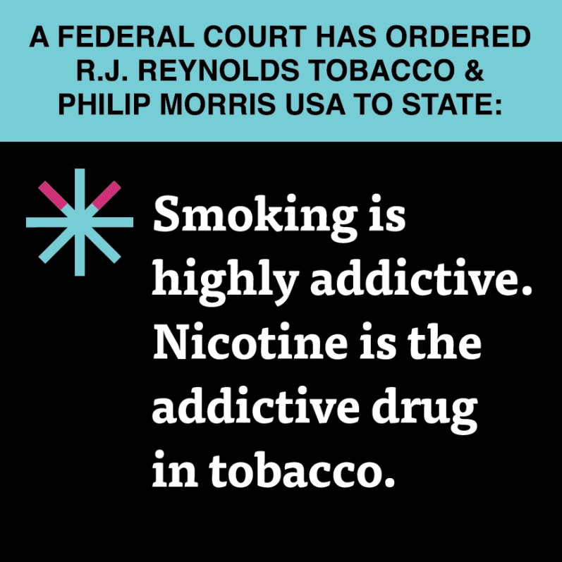  “Smoking is highly addictive. Nicotine is the addictive drug in tobacco.”