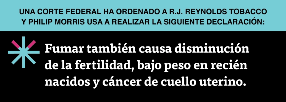  “Fumar también causa disminución de la fertilidad, bajo peso en recién nacidos y cáncer de cuello uterino.”