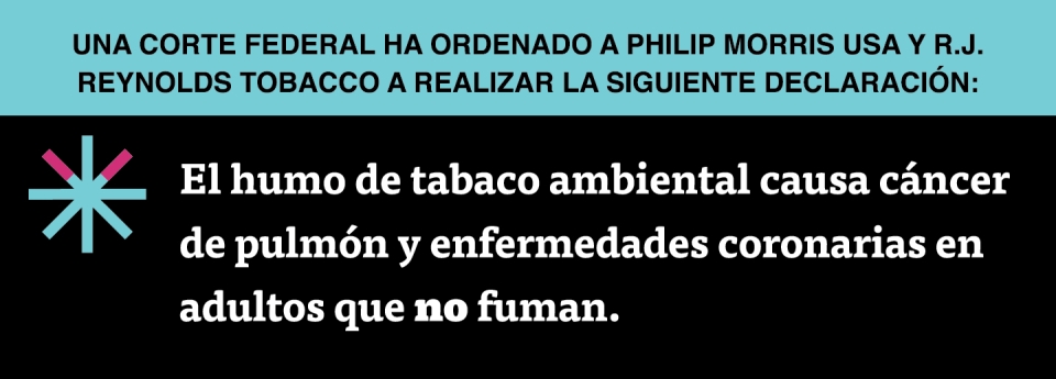  “El humo de tabaco ambiental causa cáncer de pulmón y enfermedades coronarias en adultos que no fuman.”