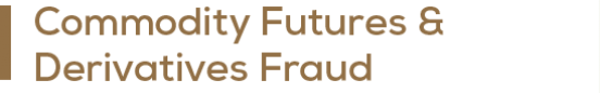 Commodity Futures and Derivatives Fraud Commodity Futures and Derivatives Fraud
